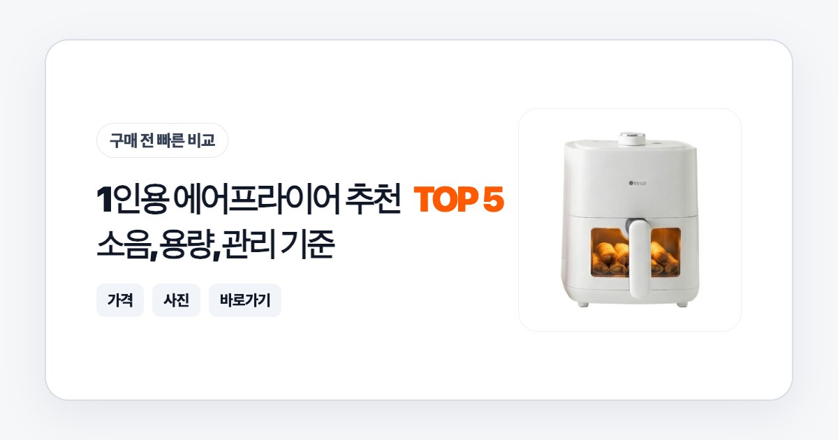 1인용 에어프라이어 추천 TOP 5: 소음, 용량, 관리 기준으로 고르는 법
