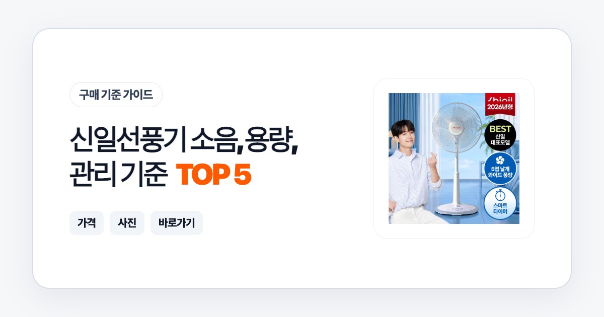 신일선풍기 TOP 5 소음, 용량, 관리 기준으로 고르는 법